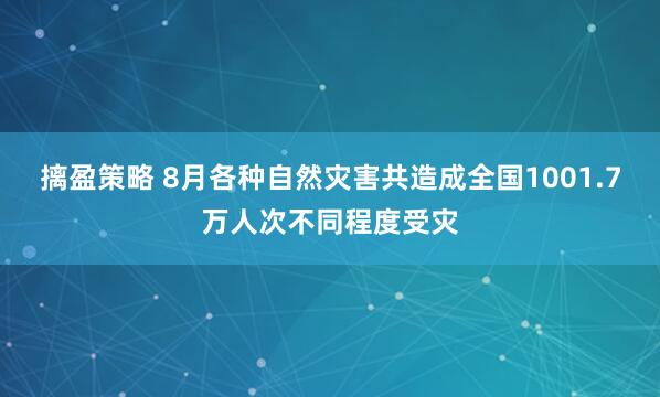 摛盈策略 8月各种自然灾害共造成全国1001.7万人次不同程度受灾