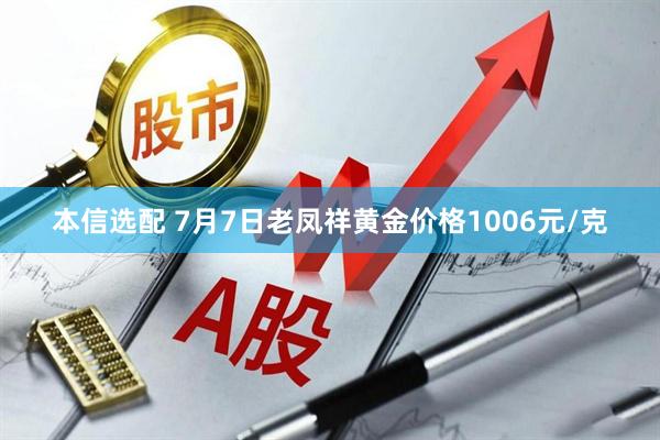 本信选配 7月7日老凤祥黄金价格1006元/克